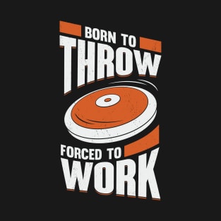 Born To Throw Forced To Work Discus Thrower Gift T-Shirt