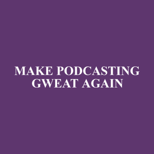 Make Podcasting Gweat Again T-Shirt