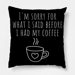 I'm Sorry For What I Said Before I Had My Coffee. Funny Sarcastic Coffee Lover Quote. Pillow