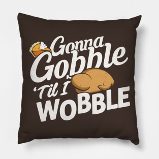 Gonna Gobble Til You Wobble Pillow