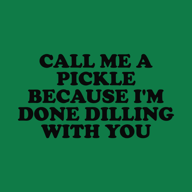 Call Me Pickle Because I'm Done Dilling with You T-Shirt Funny Y2k Pickle Sarcasm Tee by Hamza Froug