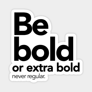 Be bold or extra bold, never regular. Magnet