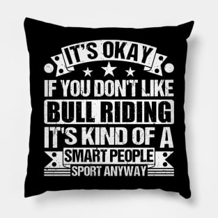 It's Okay If You Don't Like Bull riding It's Kind Of A Smart People Sports Anyway Bull riding Lover Pillow