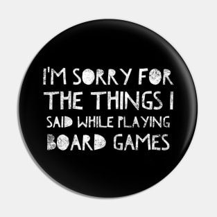 I'm sorry for the things I said while playing board games - distressed white text design for a board game aficionado/enthusiast/collector Pin