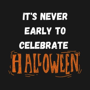 It's Never Early to Celebrate Halloween T-Shirt