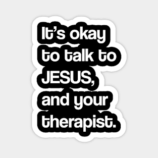 IT'S OKAY TO JESUS, AND YOUR THERAPIST Magnet