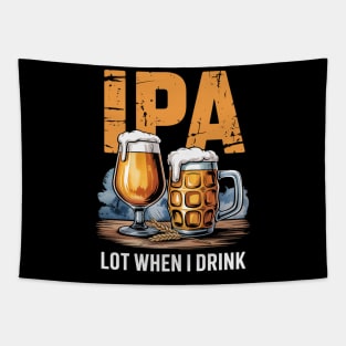 IPA Lot When I Drink Funny Drinking Beer Tapestry
