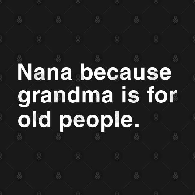 Nana Because Grandma Is For Old People. by CityNoir