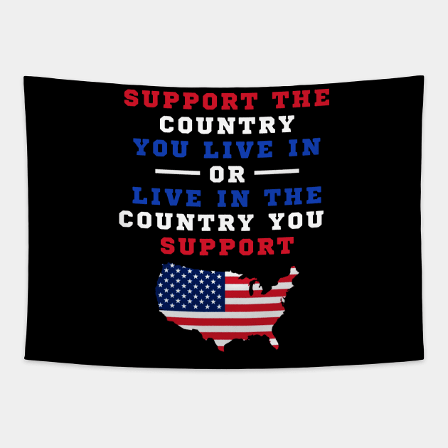 SUPPORT THE COUNTRY YOU LIVE IN OR LIVE IN THE COUNTRY YOU SUPPORT T SHIRT Tapestry by jazmitee