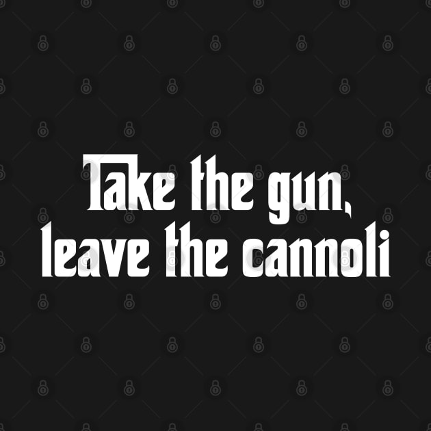 Take the gun, Leave the Cannoli by Solenoid Apparel