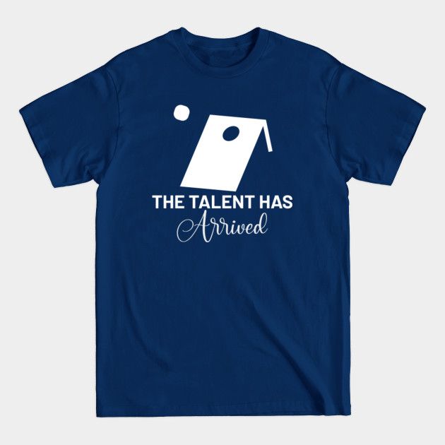 Discover The Talent Has Arrived Funny Cornhole - Cornhole - T-Shirt