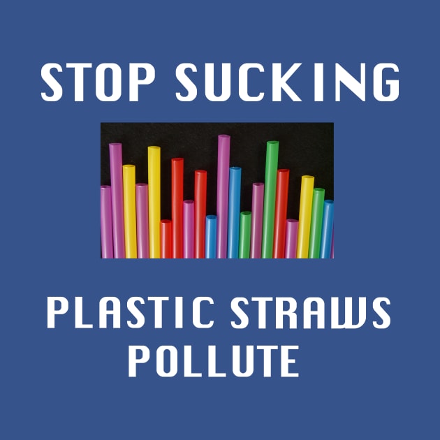 Stop Sucking, Plastic Straws Pollute by BlueDolphinStudios