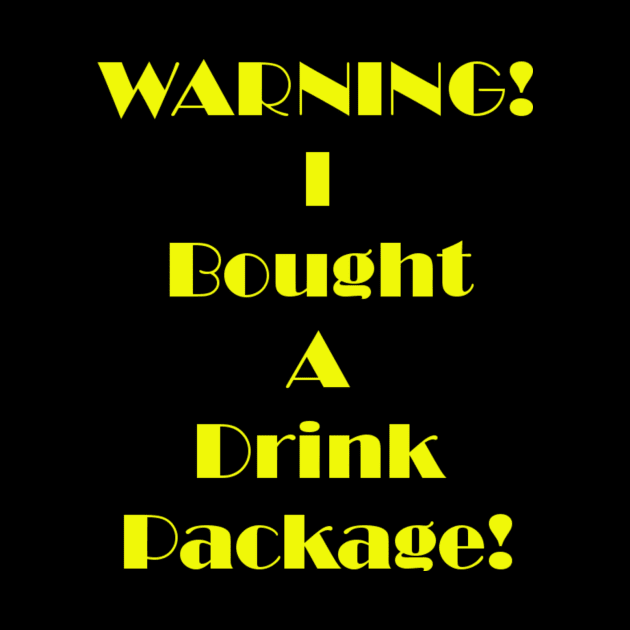 Warning I Bought A Drink Package by DWCENTERPRISES