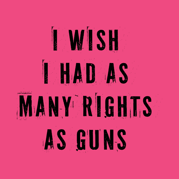 I Wish I Had As Many Rights As Guns by n23tees