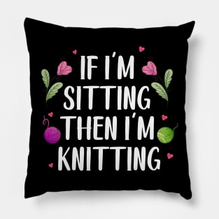 Knitter Crocheting Women If I'm Sitting Then I'm Knitting Pillow