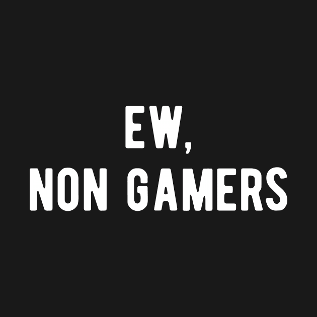 Ew, non gamers Funny Gamer Saying by BlueTodyArt