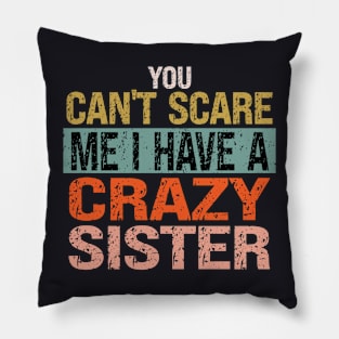 You Can't Scare Me I Have A Crazy Sister Pillow