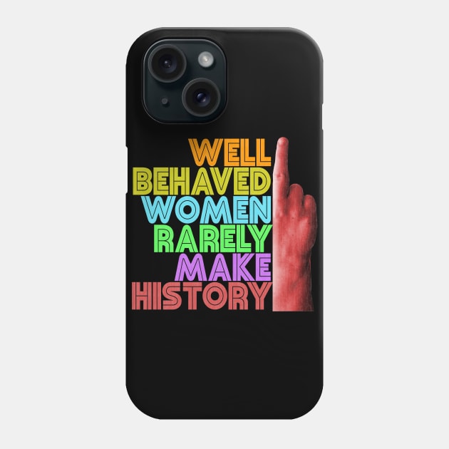 Well Behaved Women Rarely Make History Phone Case by Xanaduriffic