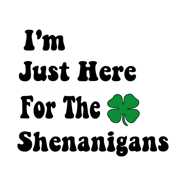 I'm Just Here For The Shenanigans Saint Patrick's Day by soukai