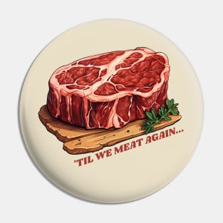 Until we meat again, big juicy steak Pin