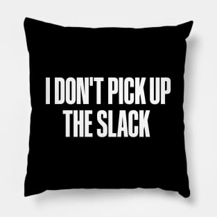 I Don't Pick Up The Slack Pillow