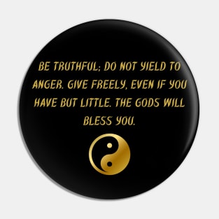 Be Truthful; Do Not Yield To Anger. Give Freely, Even If You Have But Little. The Gods Will Bless You. Pin