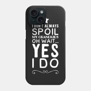 I don't always Spoil my grandkids oh wait yes I do Phone Case