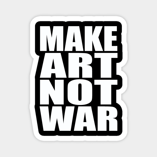Make art not war Magnet by Evergreen Tee