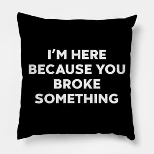 I'm Here Because You Broke Something Funny Mechanic (White) Pillow