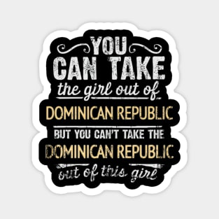 You Can Take The Girl Out Of Dominican Republic But You Cant Take The Dominican Republic Out Of The Girl Design - Gift for Dominican With Dominican Republic Roots Magnet