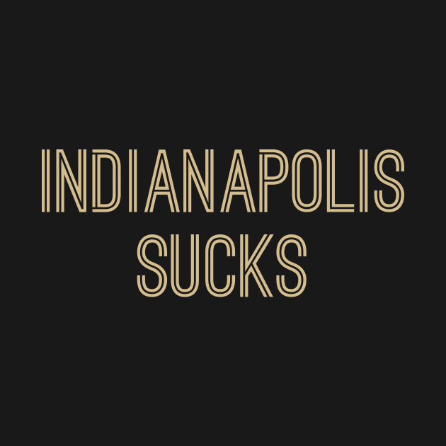 Indianapolis Sucks (Old Gold Text) by caknuck