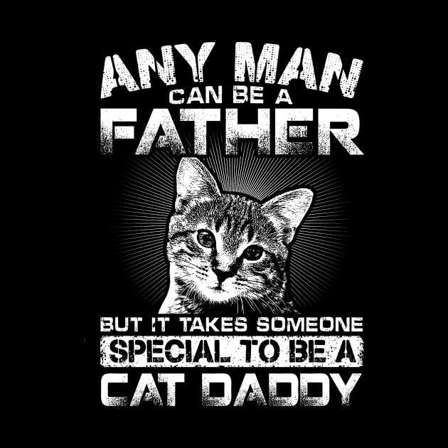 Any Man Can Be Father But It Takes Someone Special To Be Cat Daddy by Madridek Deleosw