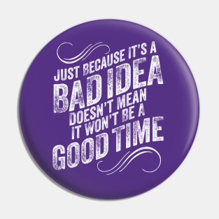Bad Idea Good Time - funny mischievous Pin