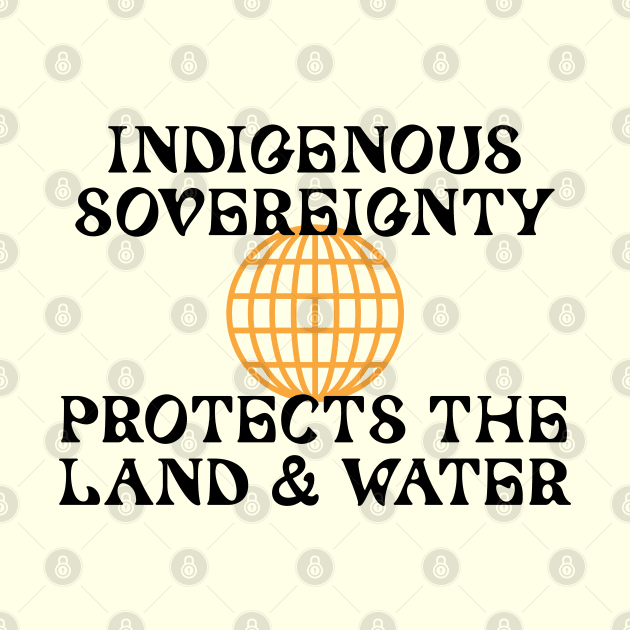 Indigenous Sovereignty Protects The Land And Water by Football from the Left