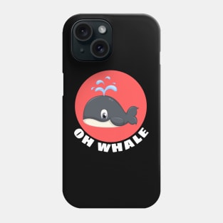 Oh Whale | Whale Pun Phone Case