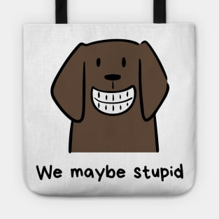 We maybe stupid Tote