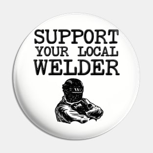 Support Your Local Welder - Funny Welding Pin