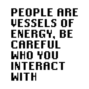 People Are Vessels Of Energy, Be Careful Who You Interact With T-Shirt