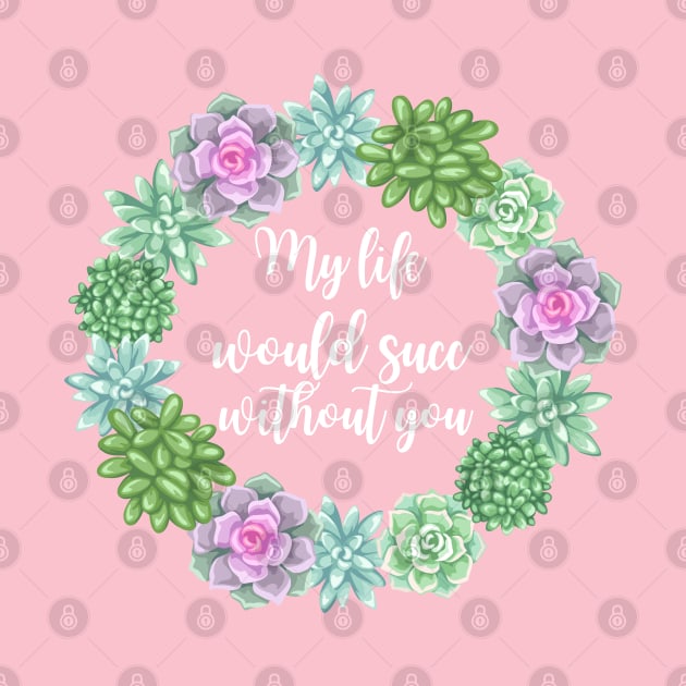 My Life Would Succ Without You Succulent Wreath by MalibuSun