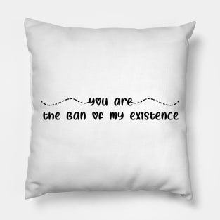 Bane of My Existence, Object of My Desires Pillow