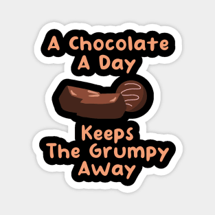 A Chocolate A Day Keeps the Grumpy Away Magnet