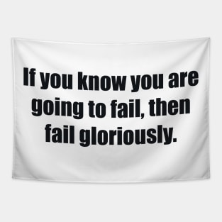 If you know you are going to fail, then fail gloriously Tapestry