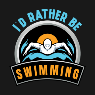 Id Rather Be Swimming T-Shirt