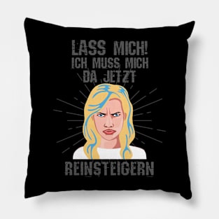 Lass mich! Ich muss mich da jetzt reinsteigern Pillow