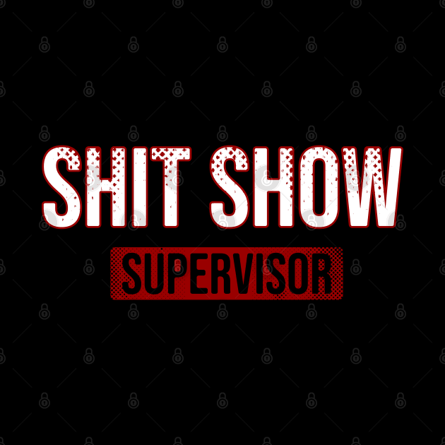 Shit Show \\ Supervisor \ Sign by Nana On Here