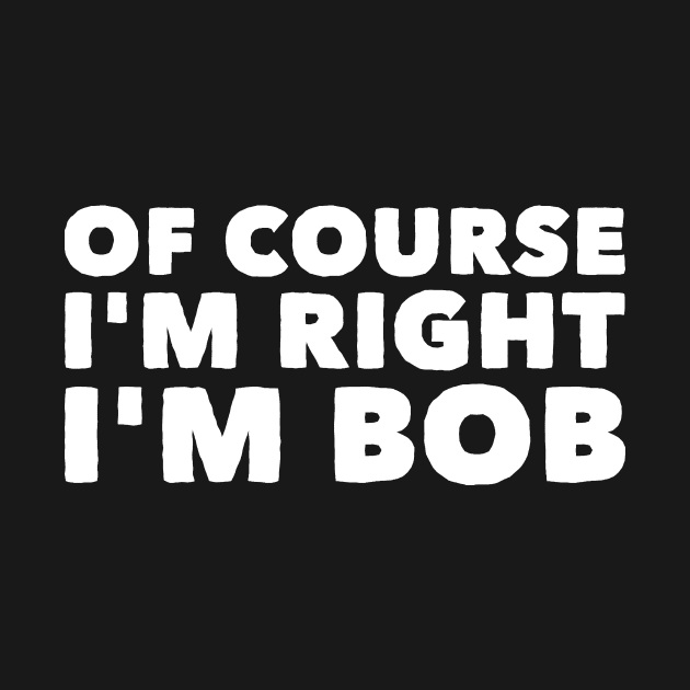 Of course I'm right Bob by captainmood