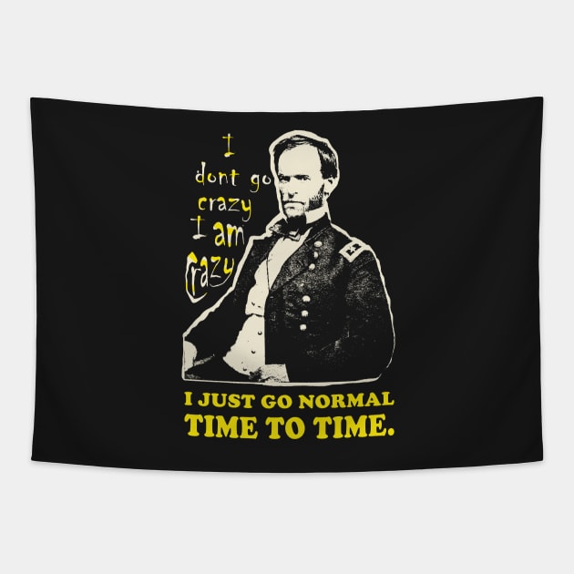 William Tecumseh Sherman: I don't go crazy, I am crazy. I just go normal Time to Time Tapestry by pelagio