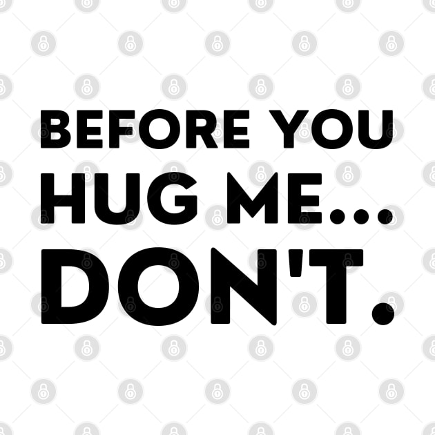 Before You Hug Me Don't. Funny Sarcastic Saying by That Cheeky Tee