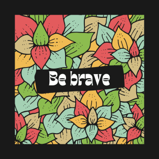 Be Brave T-Shirt