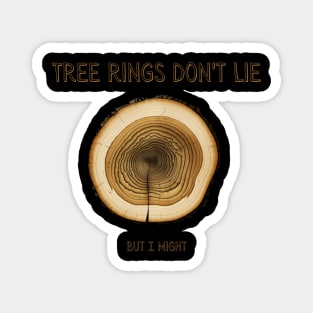 Tree rings don't lie, but I might Magnet